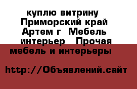куплю витрину - Приморский край, Артем г. Мебель, интерьер » Прочая мебель и интерьеры   